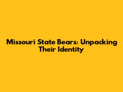Missouri State Bears: Unpacking Their Identity