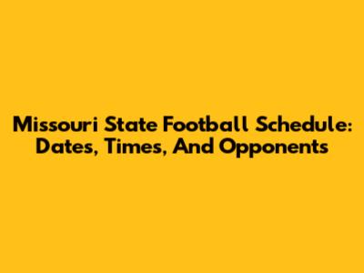 Missouri State Football Schedule: Dates, Times, And Opponents