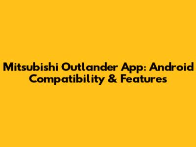 Mitsubishi Outlander App: Android Compatibility & Features