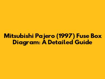Mitsubishi Pajero (1997) Fuse Box Diagram: A Detailed Guide