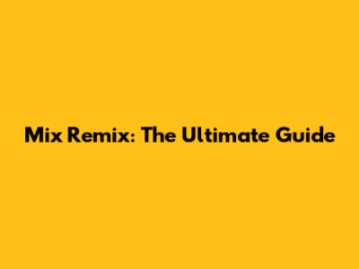 Mix Remix: The Ultimate Guide