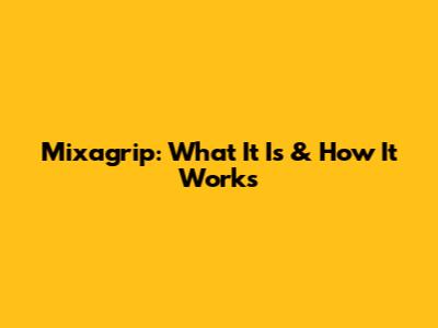 Mixagrip: What It Is & How It Works