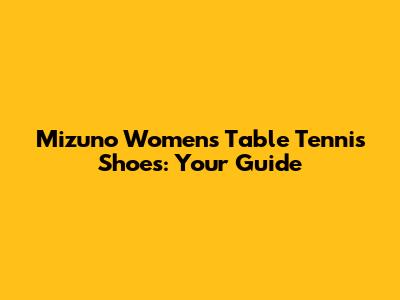 Mizuno Women's Table Tennis Shoes: Your Guide