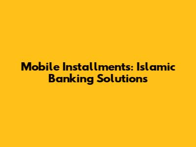 Mobile Installments: Islamic Banking Solutions
