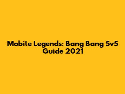 Mobile Legends: Bang Bang 5v5 Guide 2021