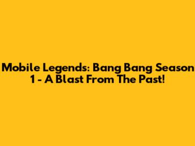 Mobile Legends: Bang Bang Season 1 - A Blast From The Past!