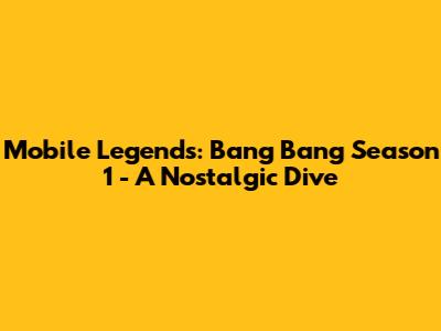 Mobile Legends: Bang Bang Season 1 - A Nostalgic Dive
