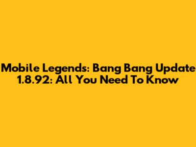 Mobile Legends: Bang Bang Update 1.8.92: All You Need To Know