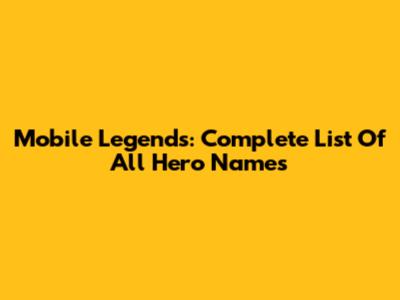 Mobile Legends: Complete List Of All Hero Names
