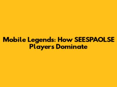 Mobile Legends: How SEESPAOLSE Players Dominate
