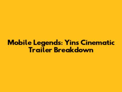 Mobile Legends: Yin's Cinematic Trailer Breakdown
