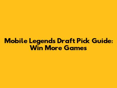 Mobile Legends Draft Pick Guide: Win More Games