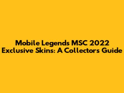 Mobile Legends MSC 2022 Exclusive Skins: A Collector's Guide