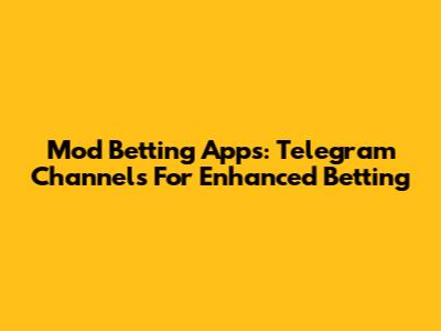 Mod Betting Apps: Telegram Channels For Enhanced Betting