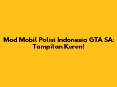 Mod Mobil Polisi Indonesia GTA SA: Tampilan Keren!