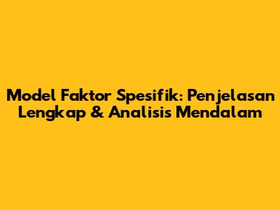 Model Faktor Spesifik: Penjelasan Lengkap & Analisis Mendalam