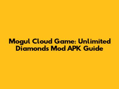 Mogul Cloud Game: Unlimited Diamonds Mod APK Guide