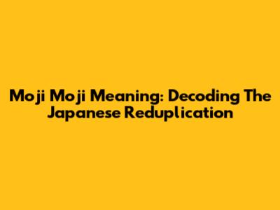 Moji Moji Meaning: Decoding The Japanese Reduplication