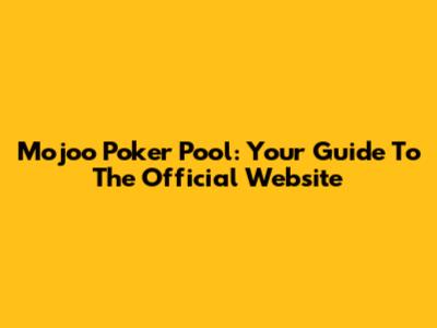 Mojoo Poker Pool: Your Guide To The Official Website