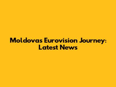 Moldova's Eurovision Journey: Latest News
