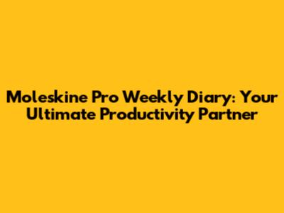 Moleskine Pro Weekly Diary: Your Ultimate Productivity Partner