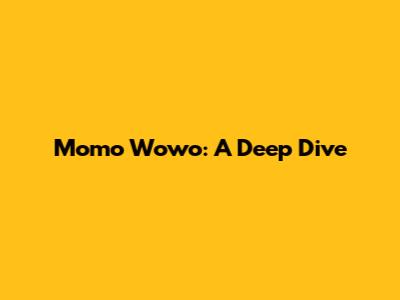 Momo Wowo: A Deep Dive