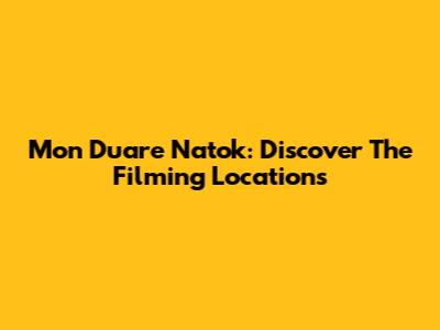 Mon Duare Natok: Discover The Filming Locations