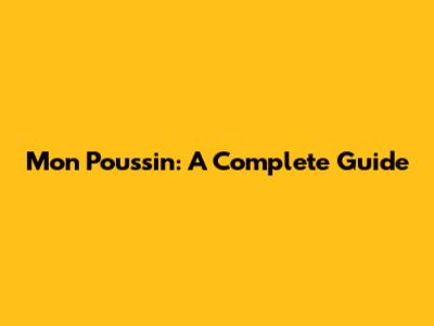 Mon Poussin: A Complete Guide
