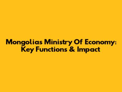 Mongolia's Ministry Of Economy: Key Functions & Impact