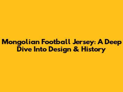Mongolian Football Jersey: A Deep Dive Into Design & History