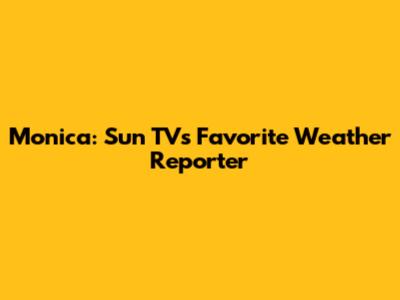 Monica: Sun TV's Favorite Weather Reporter