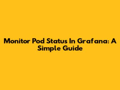 Monitor Pod Status In Grafana: A Simple Guide