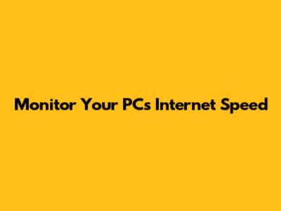 Monitor Your PC's Internet Speed