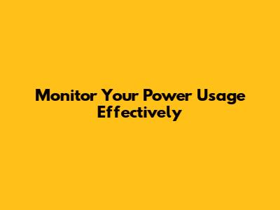 Monitor Your Power Usage Effectively