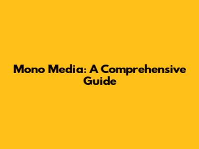 Mono Media: A Comprehensive Guide