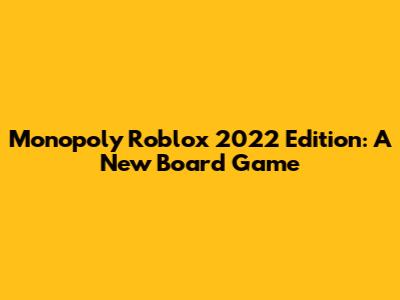 Monopoly Roblox 2022 Edition: A New Board Game