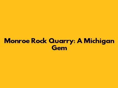 Monroe Rock Quarry: A Michigan Gem