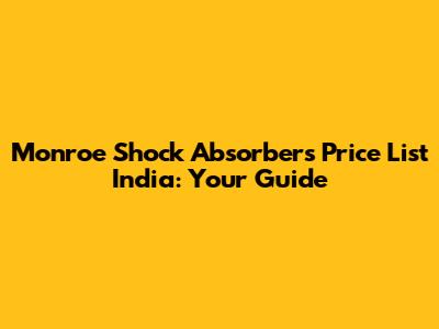 Monroe Shock Absorbers Price List India: Your Guide