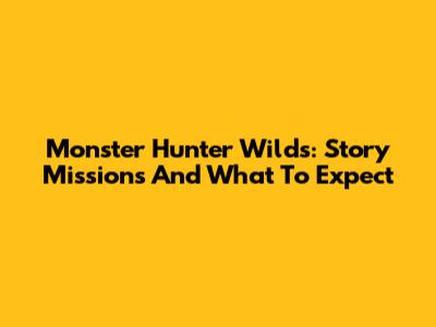 Monster Hunter Wilds: Story Missions And What To Expect