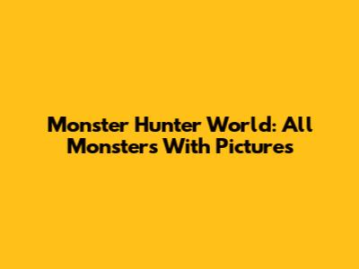 Monster Hunter World: All Monsters With Pictures