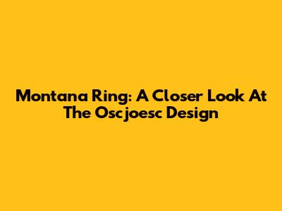Montana Ring: A Closer Look At The Oscjoesc Design