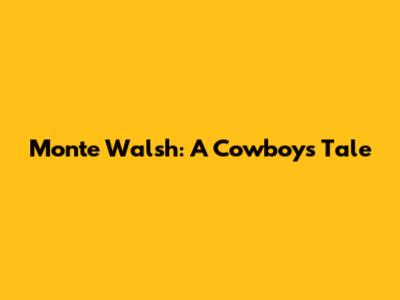 Monte Walsh: A Cowboy's Tale