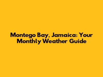 Montego Bay, Jamaica: Your Monthly Weather Guide