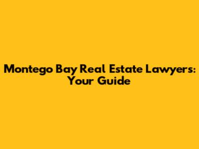 Montego Bay Real Estate Lawyers: Your Guide