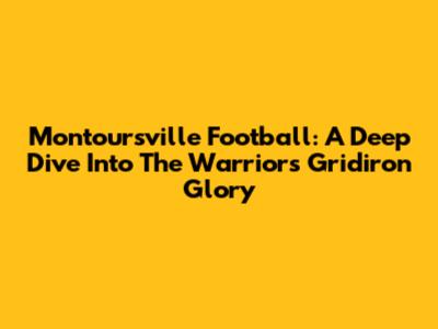 Montoursville Football: A Deep Dive Into The Warriors' Gridiron Glory
