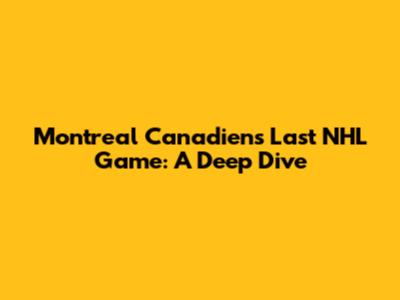 Montreal Canadiens' Last NHL Game: A Deep Dive