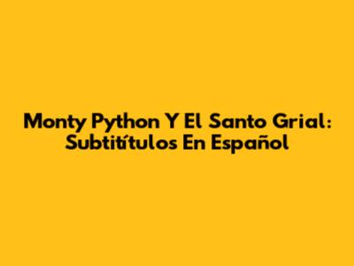 Monty Python Y El Santo Grial: Subtitítulos En Español