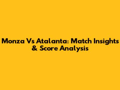 Monza Vs Atalanta: Match Insights & Score Analysis