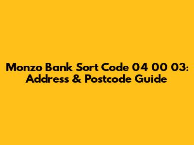 Monzo Bank Sort Code 04 00 03: Address & Postcode Guide