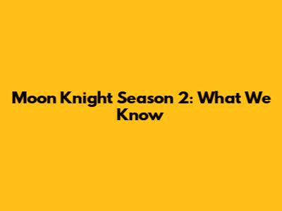 Moon Knight Season 2: What We Know